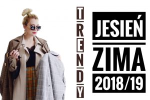 TRENDY JESIEŃ ZIMA 2018 2019 CO BĘDZIE MODNE