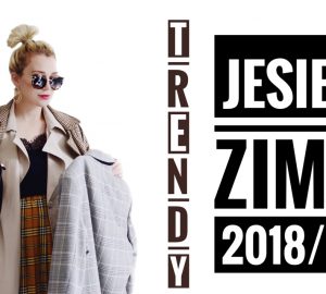 TRENDY JESIEŃ ZIMA 2018 2019 CO BĘDZIE MODNE